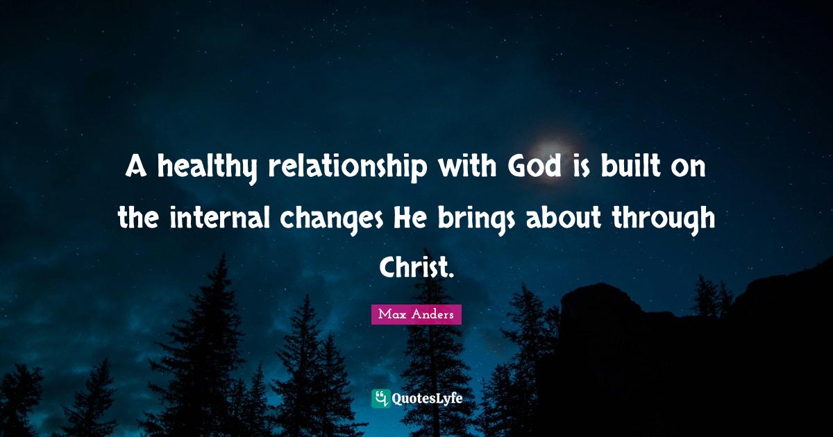 A healthy relationship with God is built on the internal changes He br