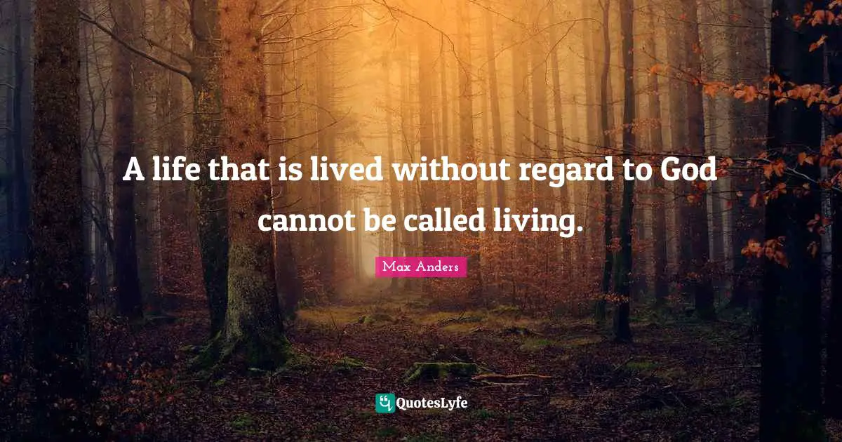 A life that is lived without regard to God cannot be called living.
