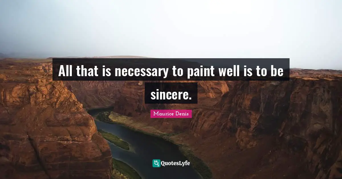 Sincere Quotes: "All that is necessary to paint well is to be sincere."