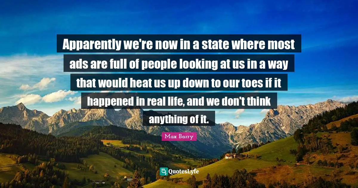 Apparently we're now in a state where most ads are full of people looking at us in a way that would heat us up down to our toes if it happened in real life, and we don't think anything of it.