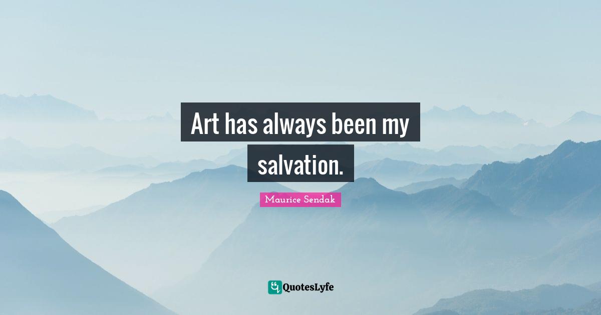 Art has always been my salvation.