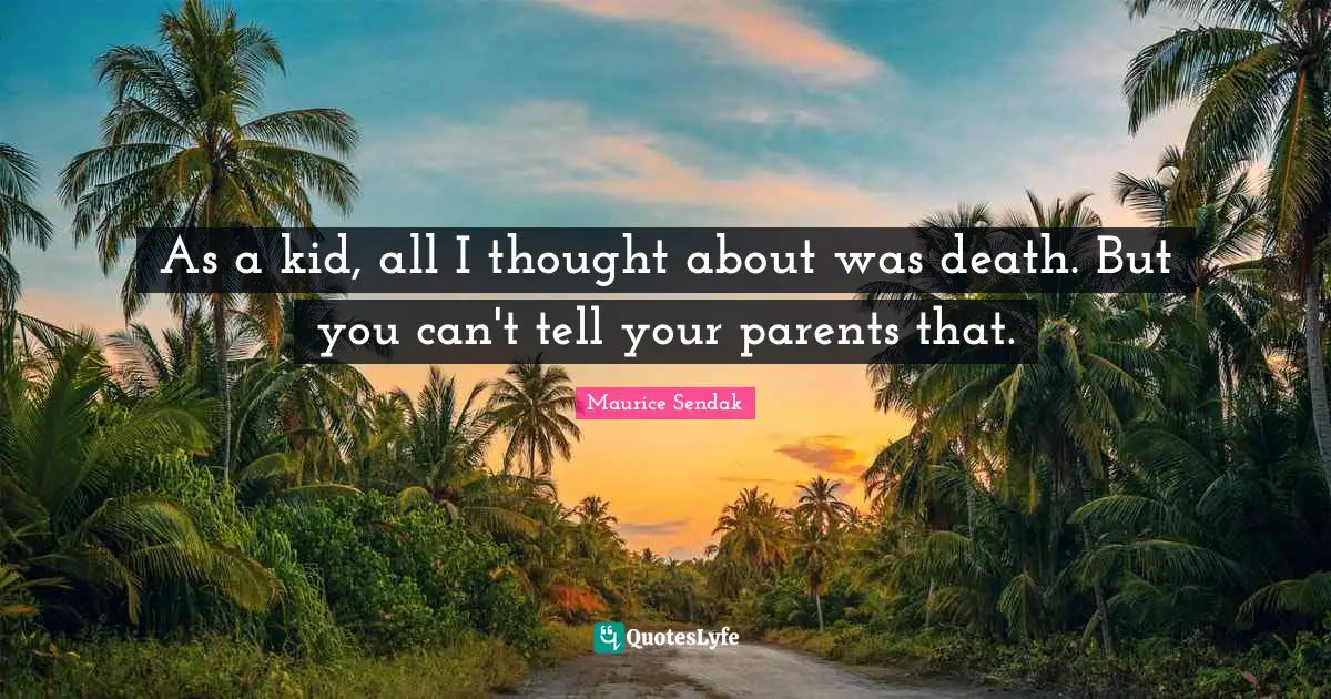 As a kid, all I thought about was death. But you can't tell your parents that.