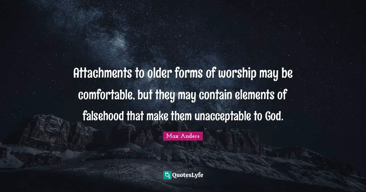 Attachments to older forms of worship may be comfortable, but they may contain elements of falsehood that make them unacceptable to God.