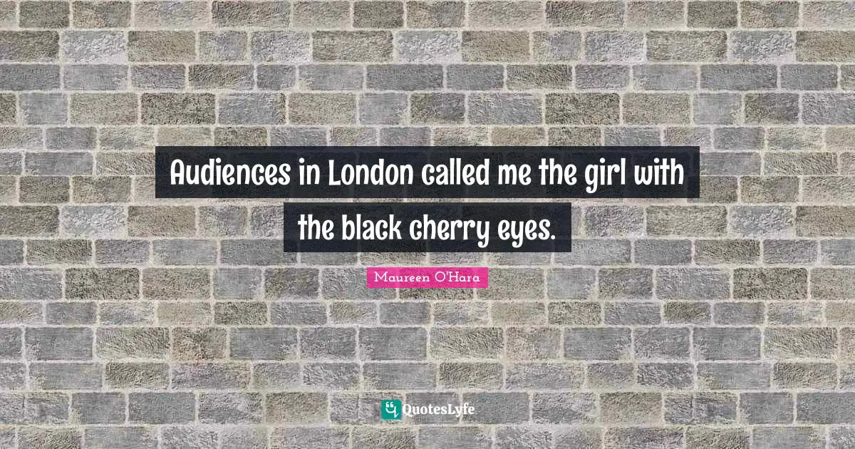 Audiences in London called me the girl with the black cherry eyes.
