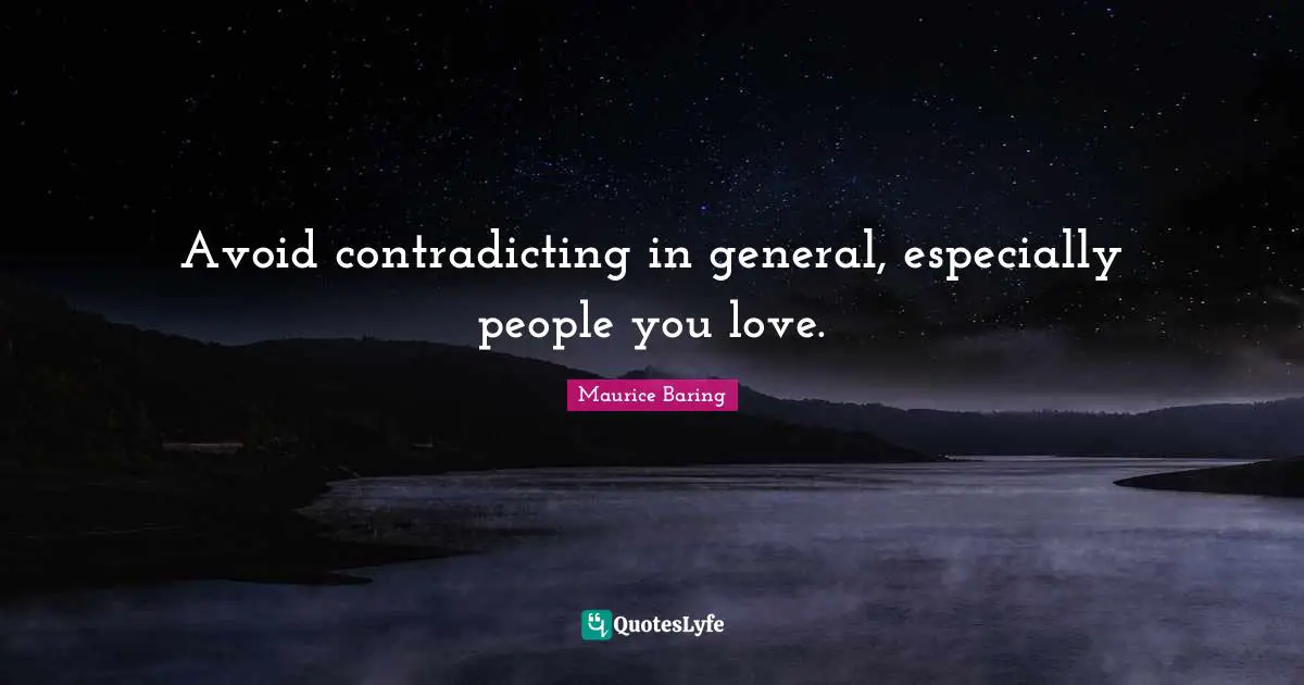 Avoid contradicting in general, especially people you love.