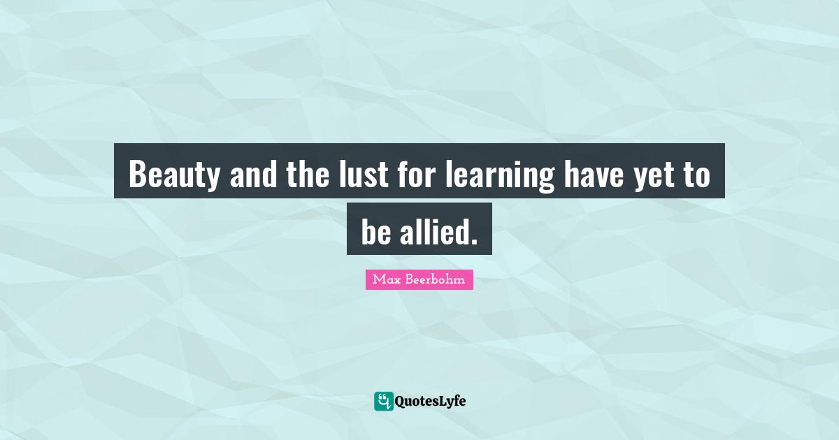 Beauty and the lust for learning have yet to be allied.