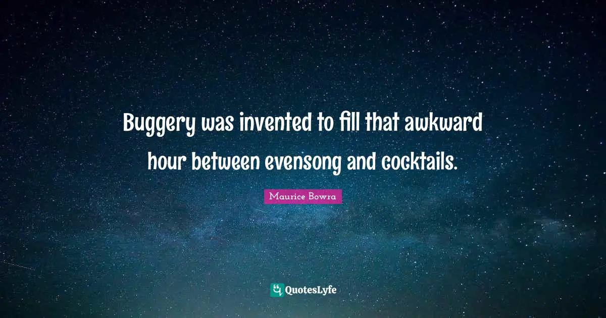 Cocktails Quotes: "Buggery was invented to fill that awkward hour between evensong and cocktails."