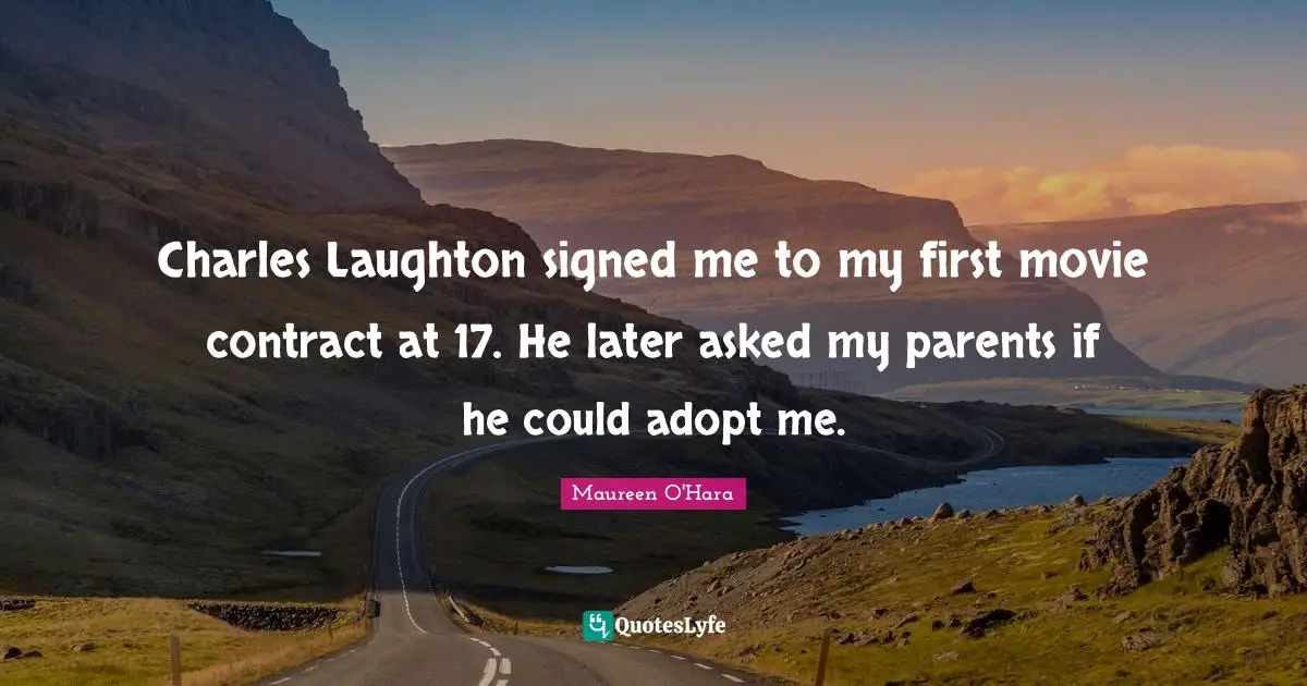 Charles Laughton signed me to my first movie contract at 17. He later asked my parents if he could adopt me.
