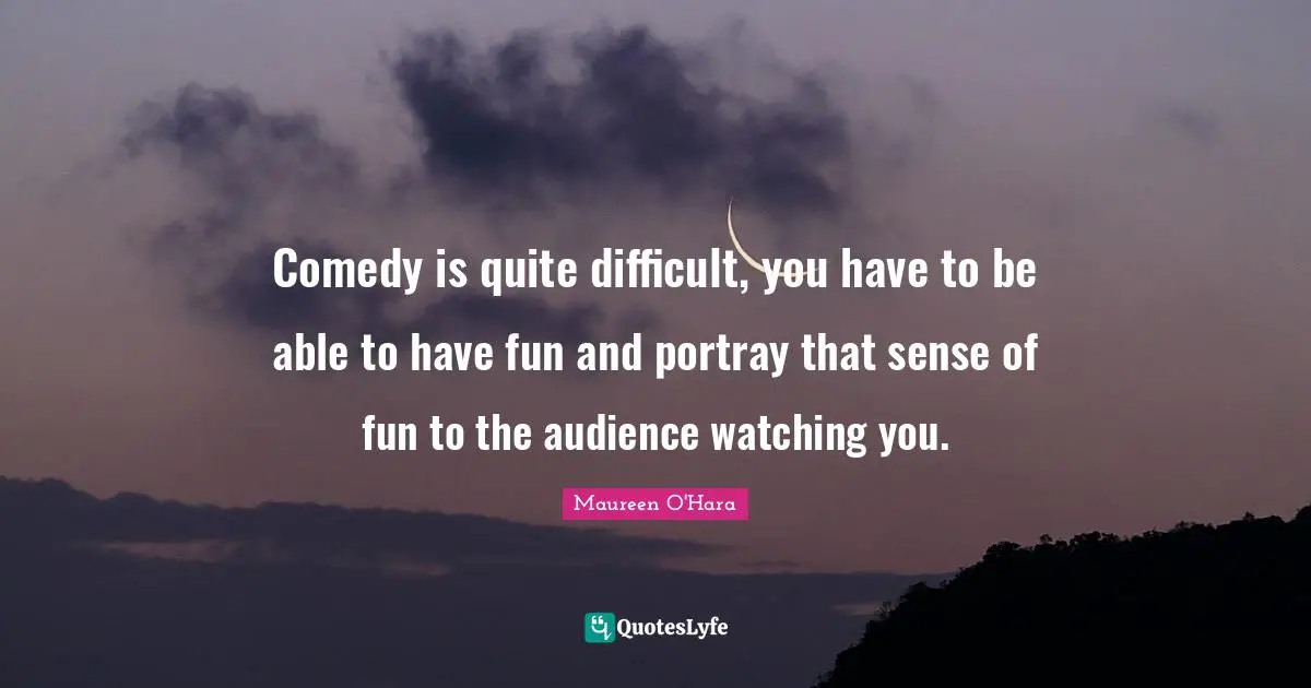 Comedy is quite difficult, you have to be able to have fun and portray that sense of fun to the audience watching you.