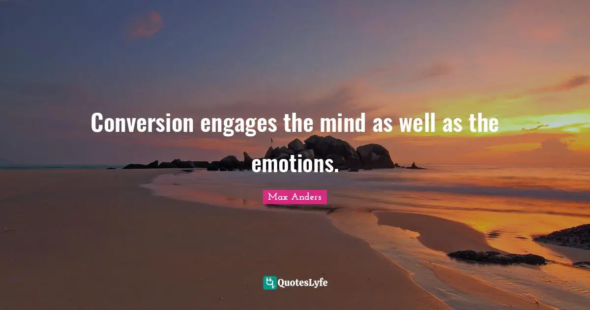Conversion engages the mind as well as the emotions.