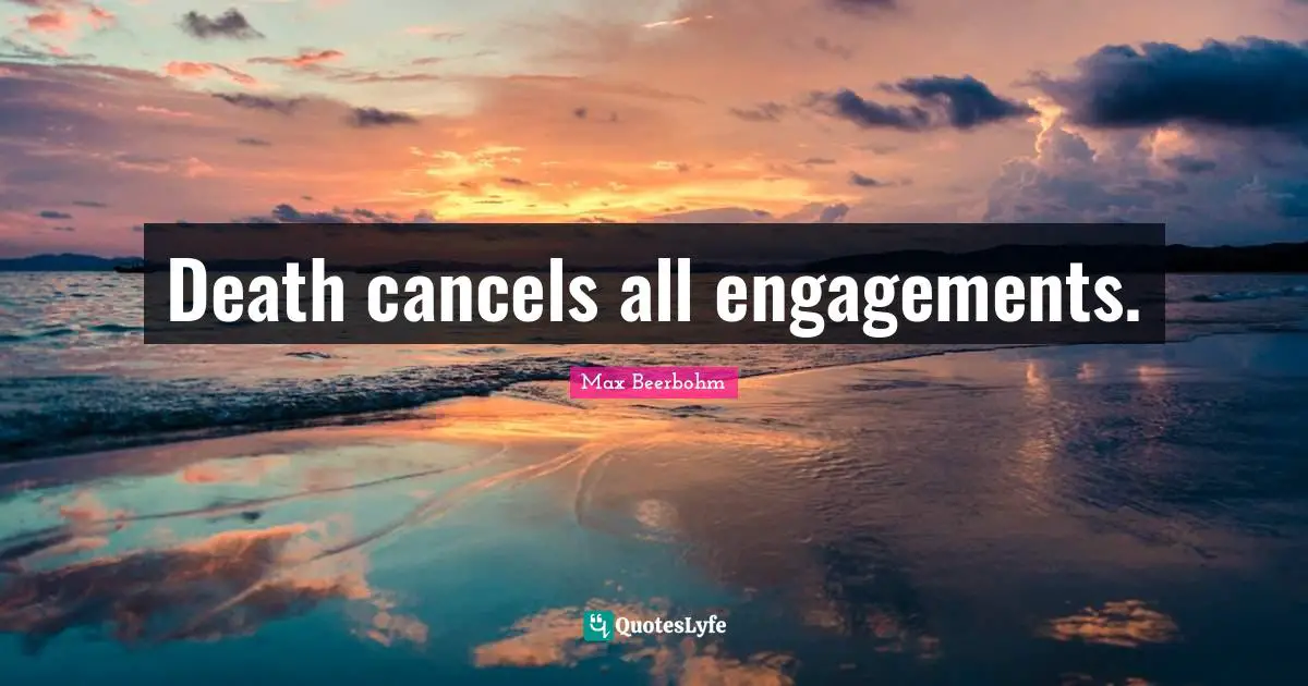 Death cancels all engagements.