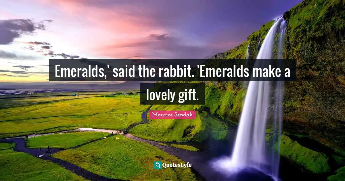 Emeralds,' said the rabbit. 'Emeralds make a lovely gift.