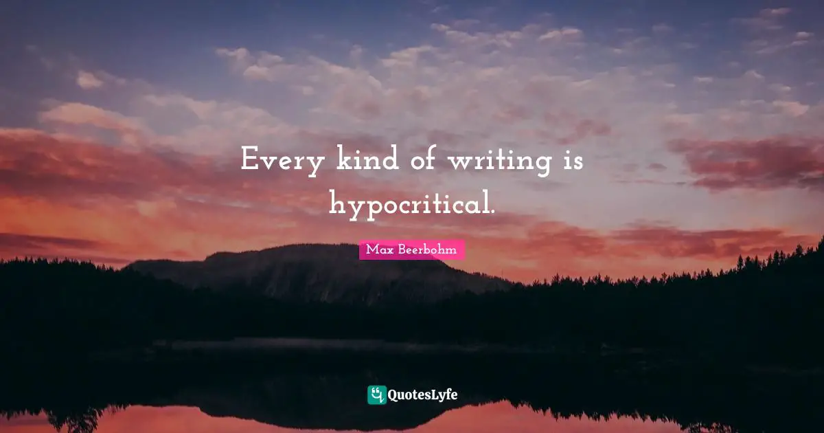 Every kind of writing is hypocritical.