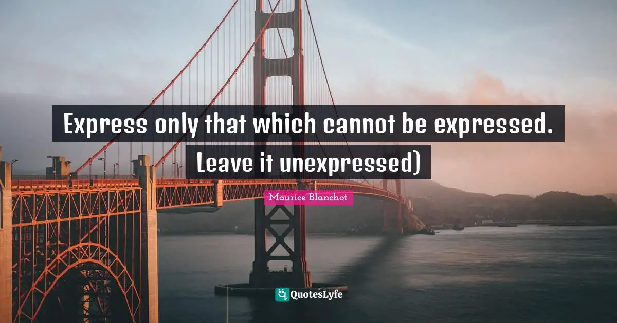 Express only that which cannot be expressed. Leave it unexpressed)
