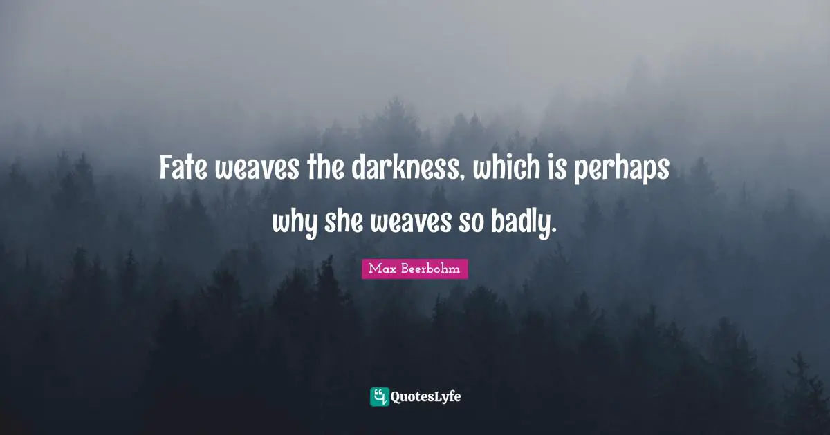 Fate weaves the darkness, which is perhaps why she weaves so badly.