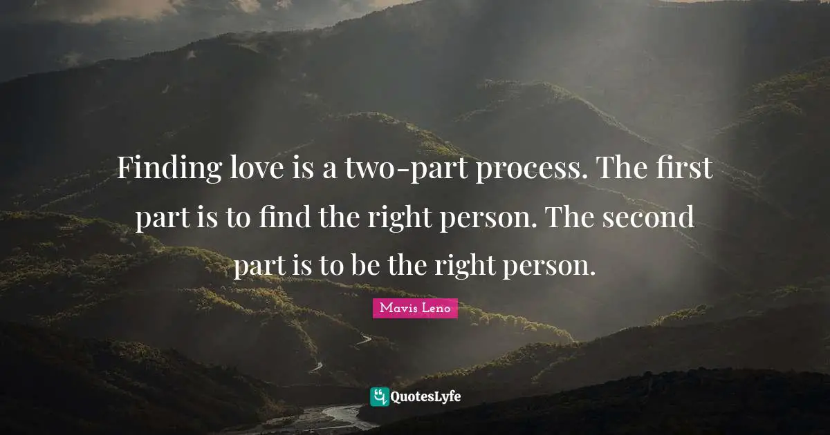 Finding Love Quotes: "Finding love is a two-part process. The first part is to find the right person. The second part is to be the right person."