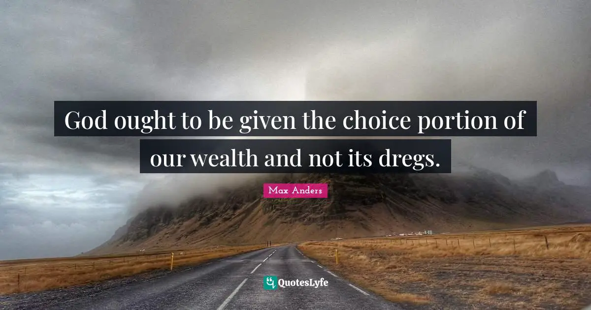 God ought to be given the choice portion of our wealth and not its dregs.