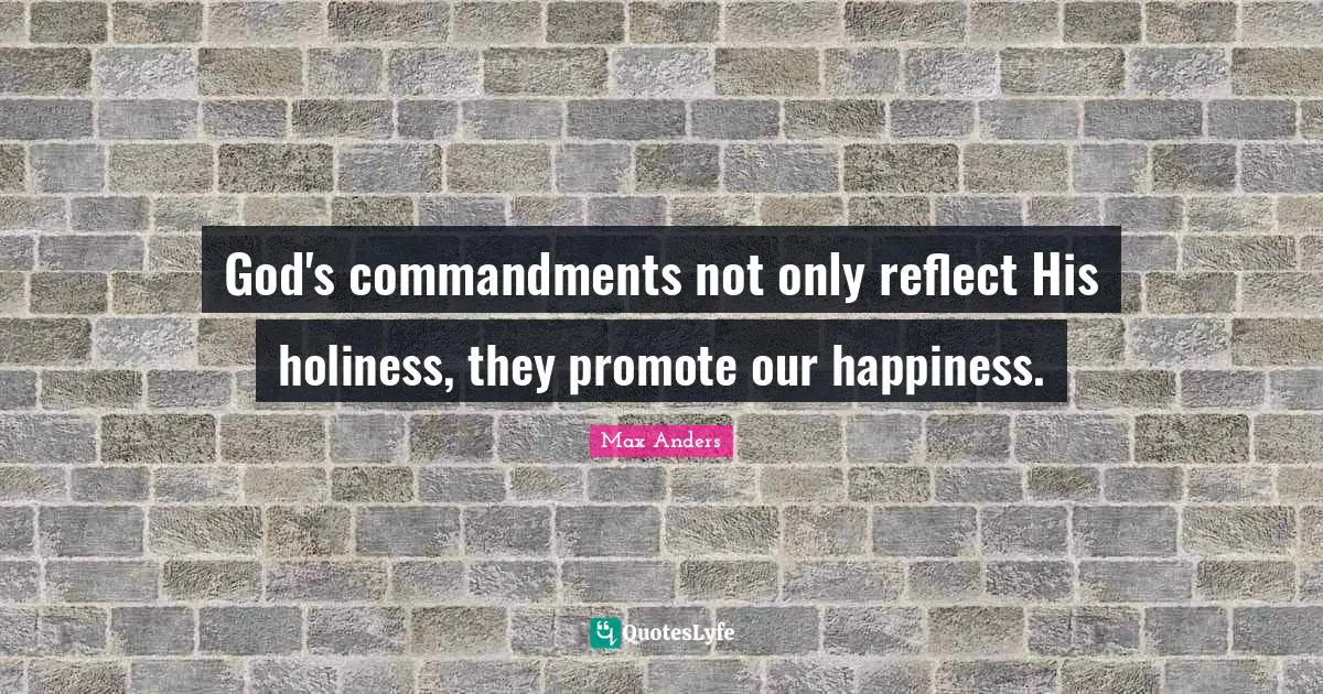 God's commandments not only reflect His holiness, they promote our happiness.