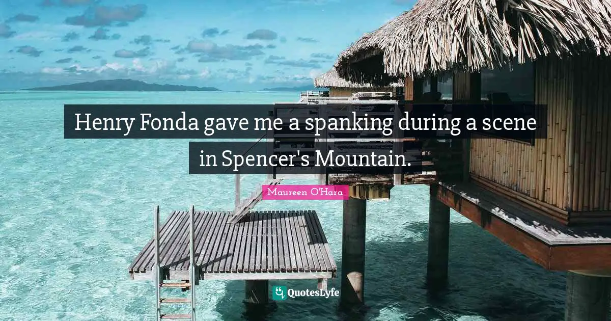 Hiking Quotes: "Henry Fonda gave me a spanking during a scene in Spencer's Mountain."