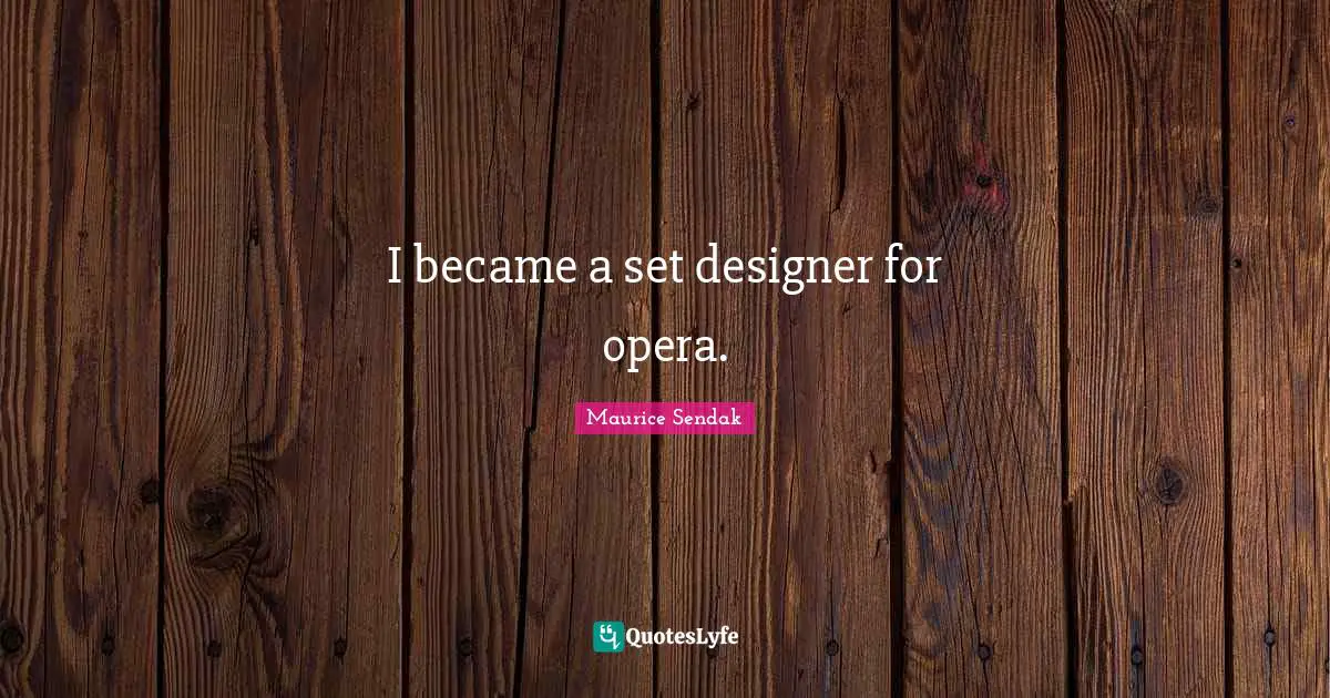 I became a set designer for opera.