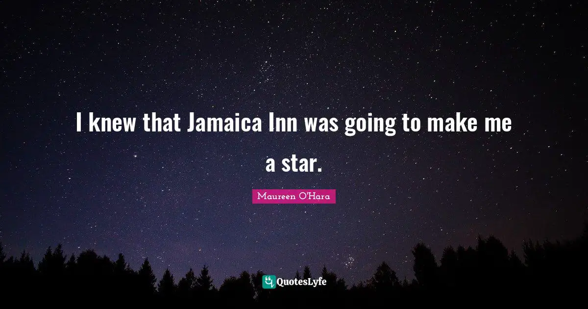 I knew that Jamaica Inn was going to make me a star.