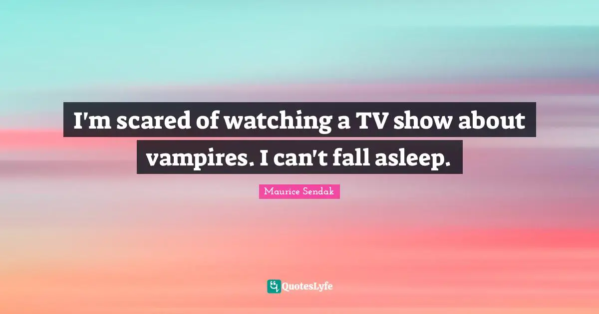 I'm scared of watching a TV show about vampires. I can't fall asleep.
