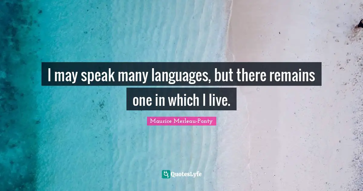 I may speak many languages, but there remains one in which I live.