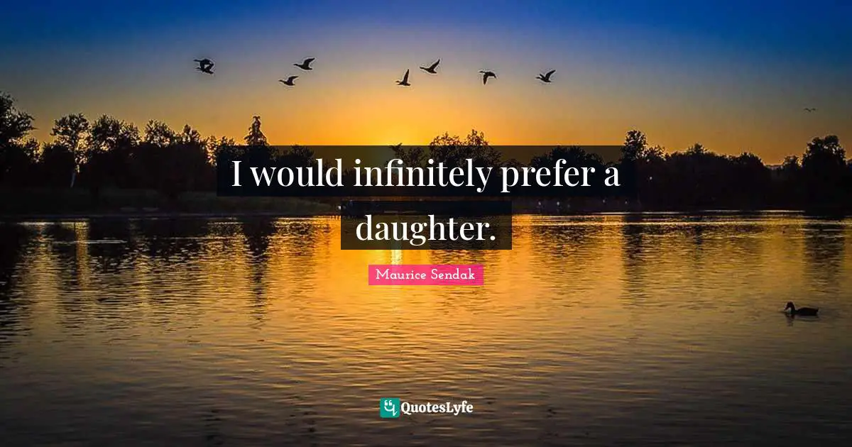 I would infinitely prefer a daughter.