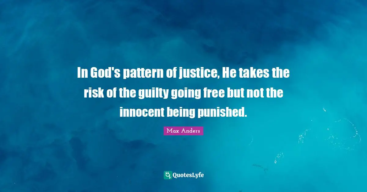 In God's pattern of justice, He takes the risk of the guilty going free but not the innocent being punished.