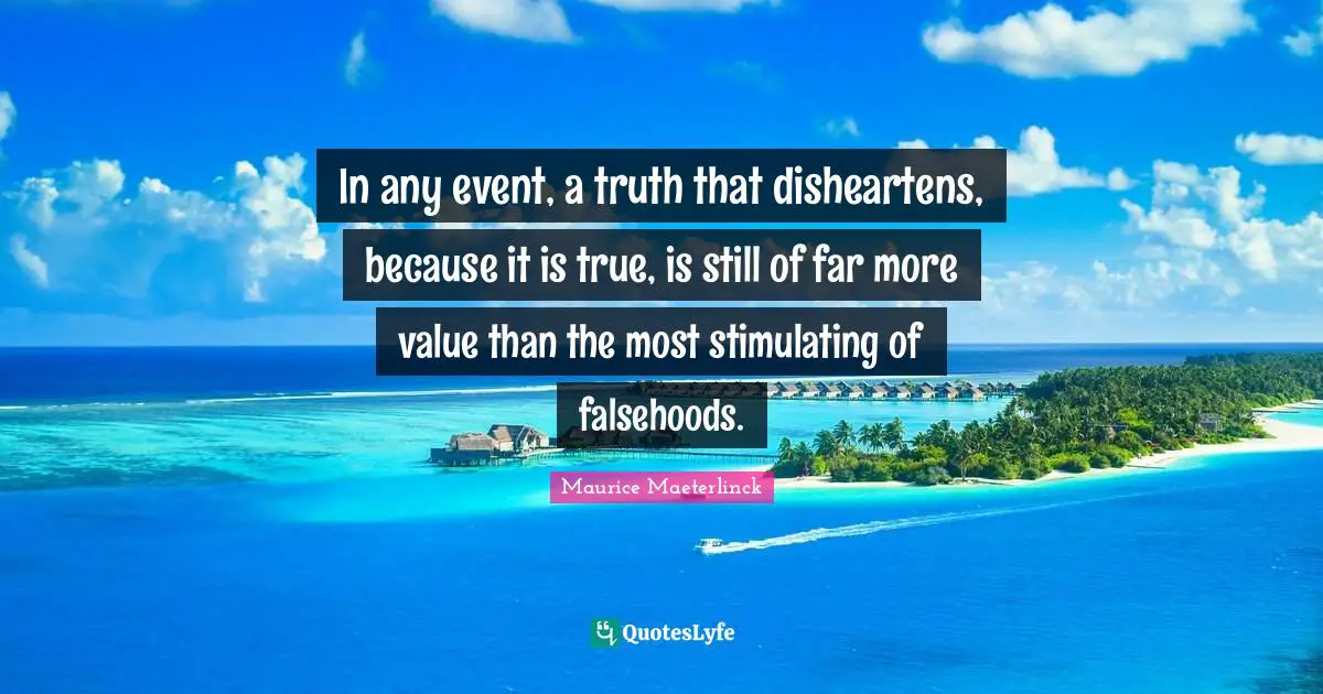 Truth And Falsehood Quotes: "In any event, a truth that disheartens, because it is true, is still of far more value than the most stimulating of falsehoods."