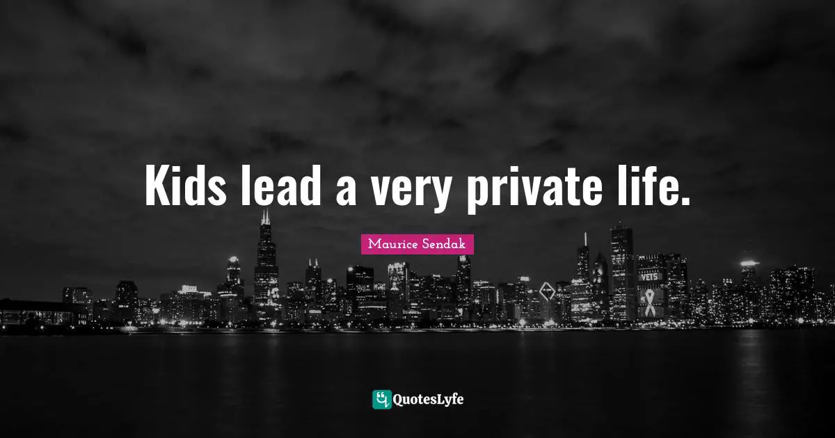 Kids lead a very private life.
