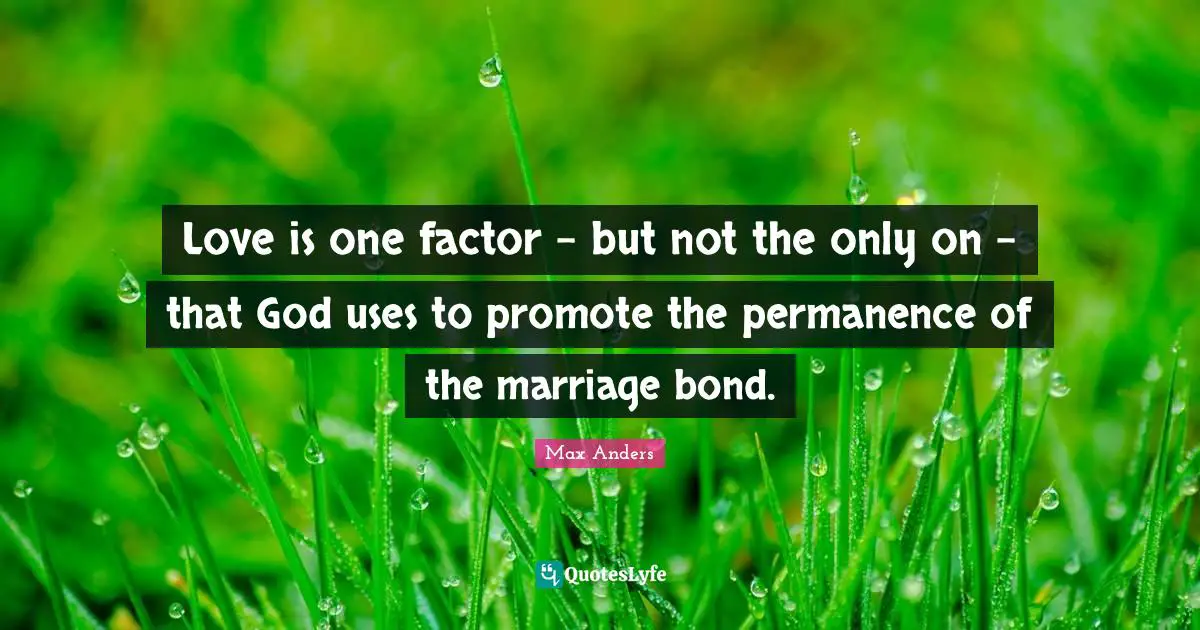Love is one factor - but not the only on - that God uses to promote the permanence of the marriage bond.