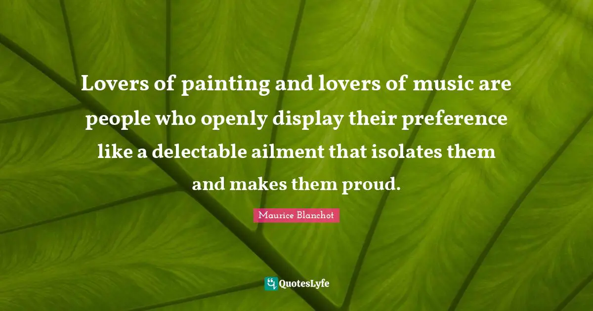 Preference Quotes: "Lovers of painting and lovers of music are people who openly display their preference like a delectable ailment that isolates them and makes them proud."