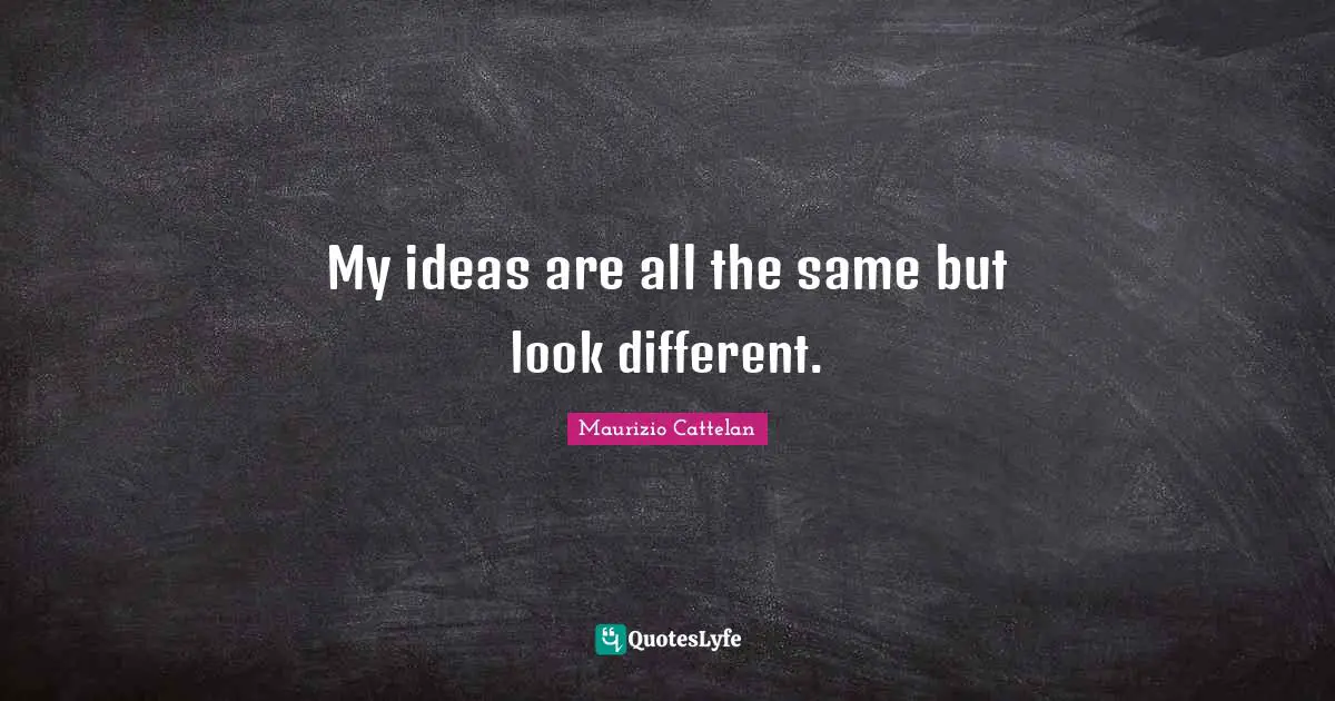 My ideas are all the same but look different.