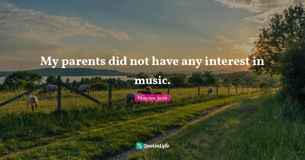 My parents did not have any interest in music.