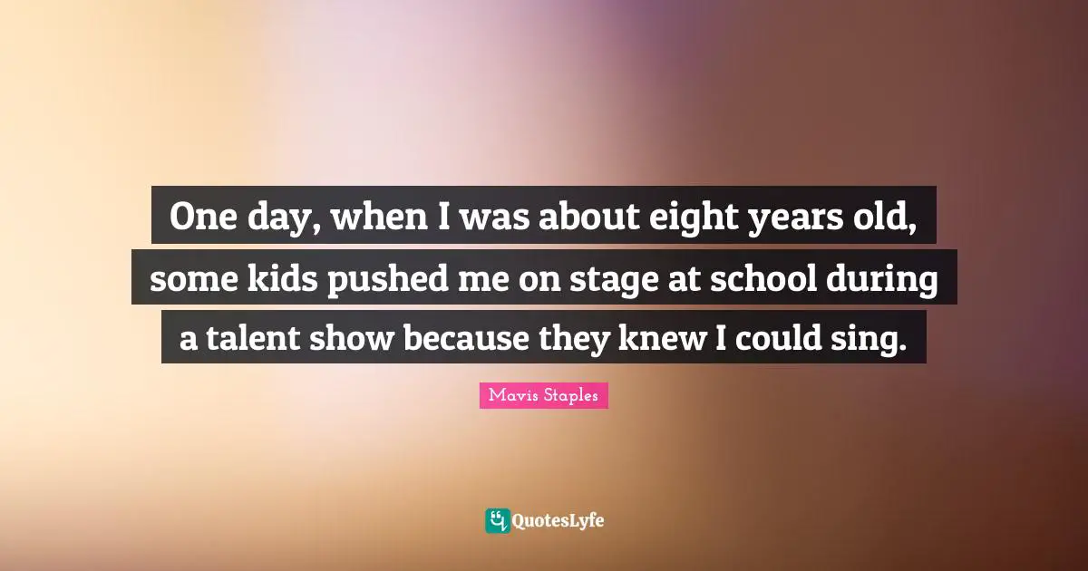 One day, when I was about eight years old, some kids pushed me on stage at school during a talent show because they knew I could sing.