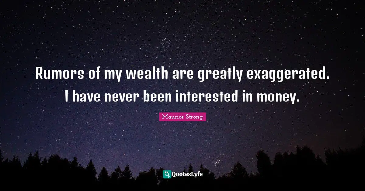 Maurice Strong Quotes: "Rumors of my wealth are greatly exaggerated. I have never been interested in money."