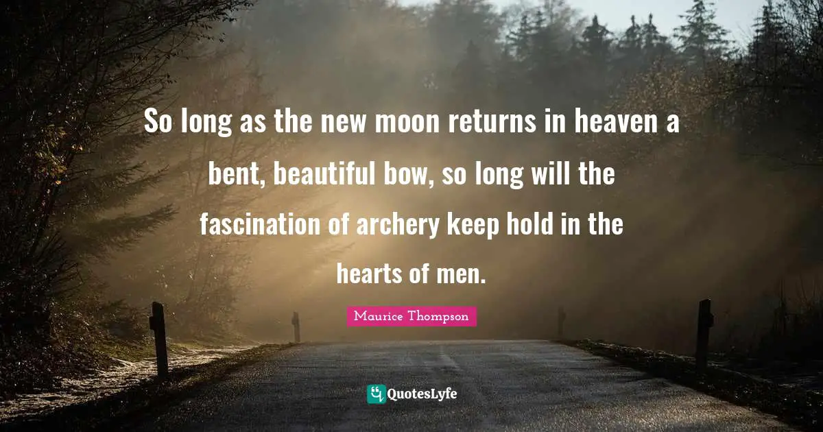 Moon Quotes: "So long as the new moon returns in heaven a bent, beautiful bow, so long will the fascination of archery keep hold in the hearts of men."