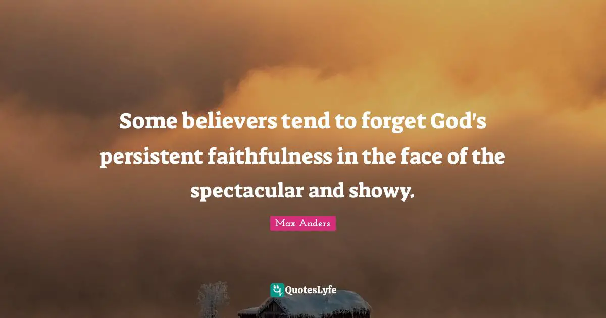 Some believers tend to forget God's persistent faithfulness in the face of the spectacular and showy.