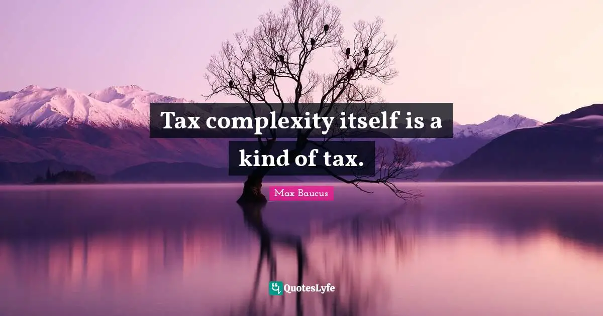 Tax complexity itself is a kind of tax.