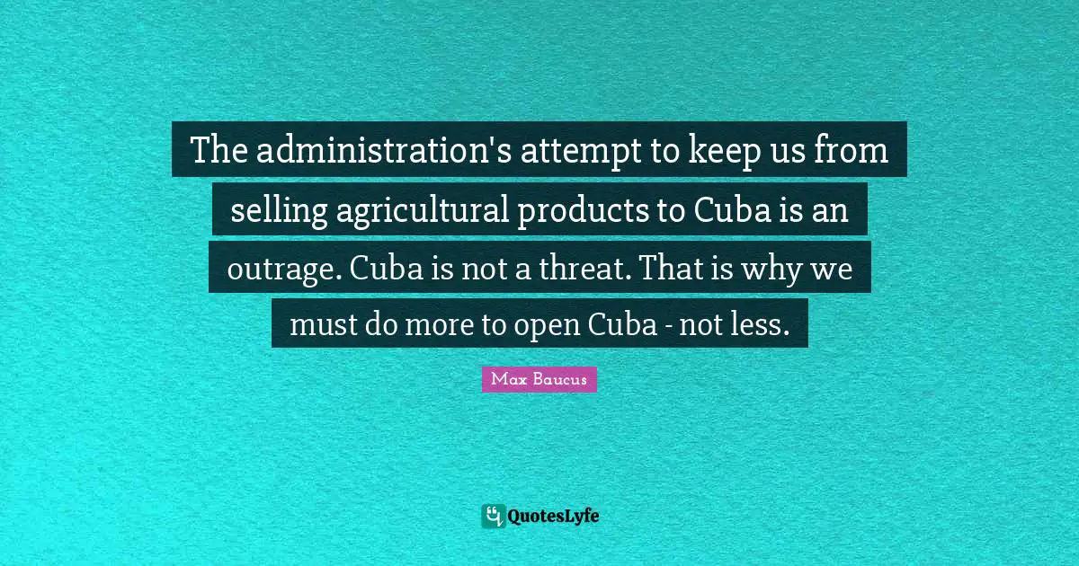 The administration's attempt to keep us from selling agricultural products to Cuba is an outrage. Cuba is not a threat. That is why we must do more to open Cuba - not less.