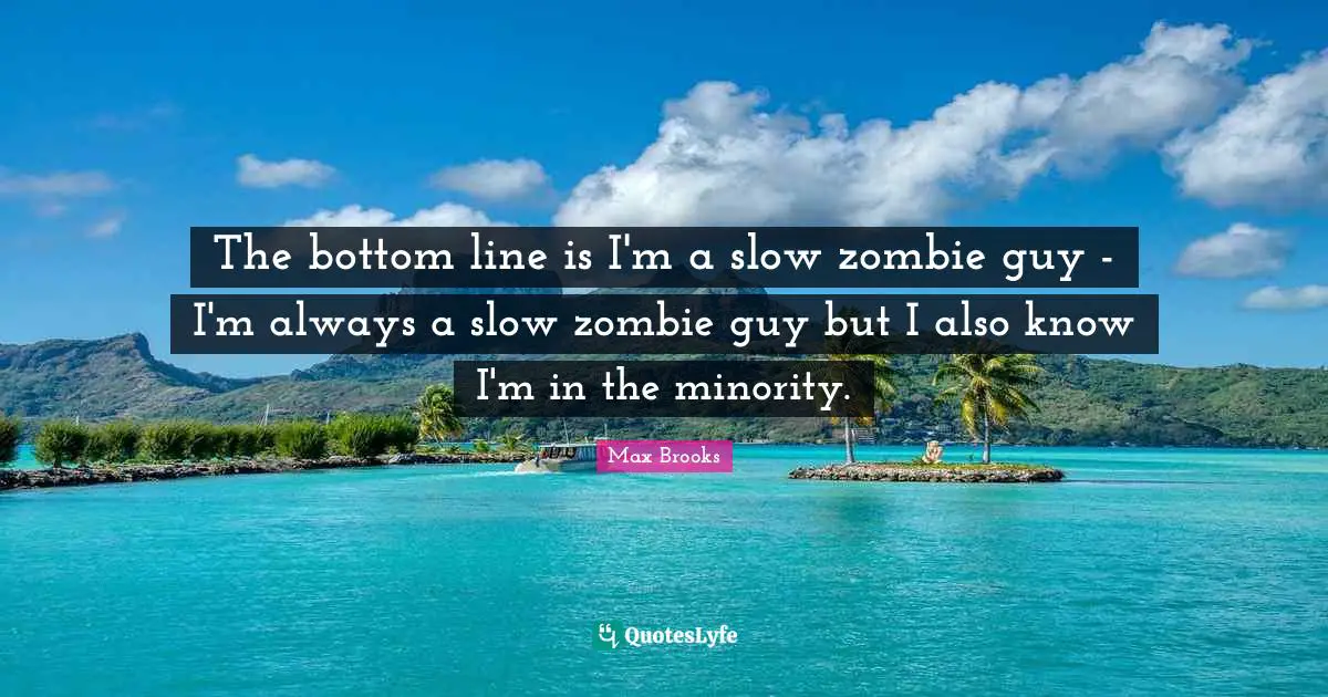 The bottom line is I'm a slow zombie guy - I'm always a slow zombie guy but I also know I'm in the minority.