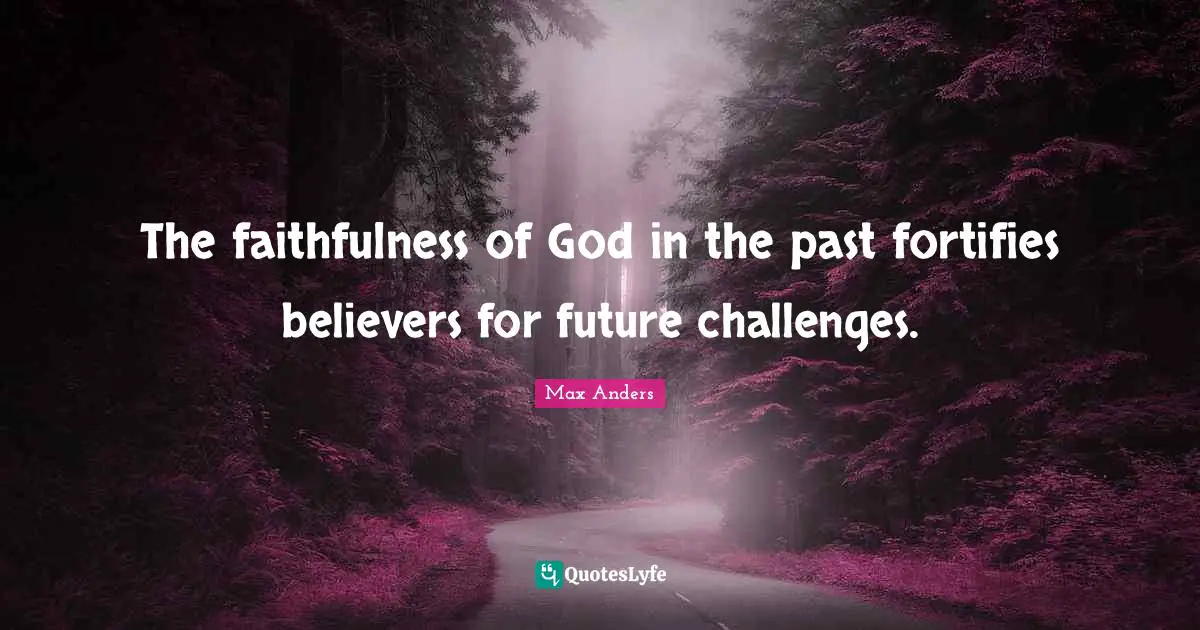 The faithfulness of God in the past fortifies believers for future challenges.