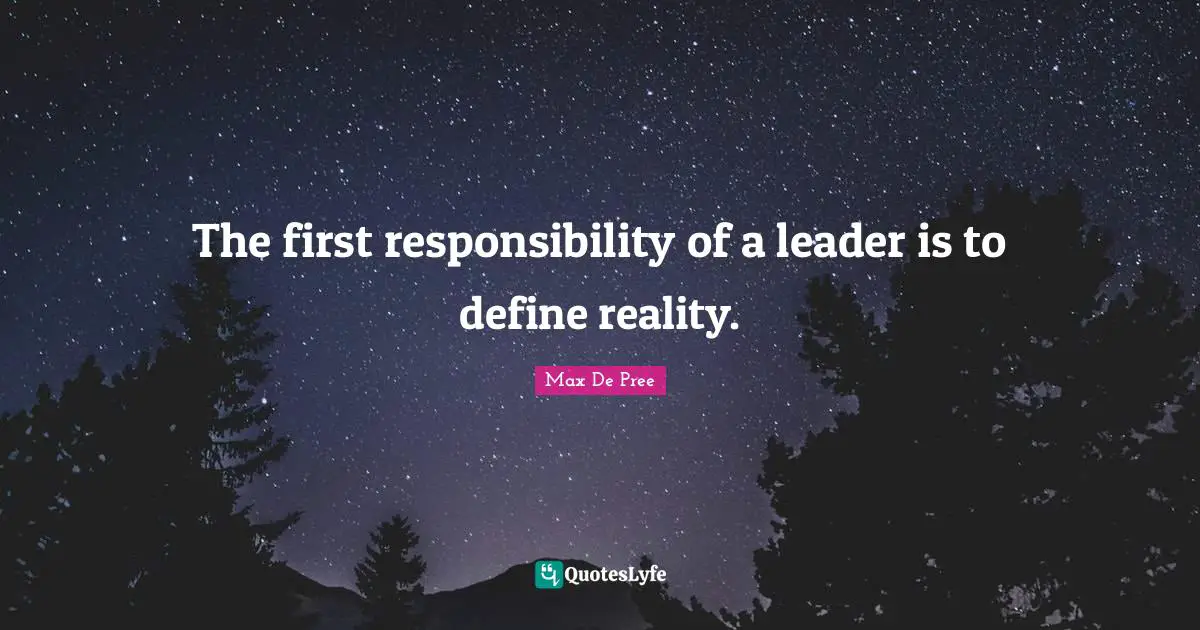 The first responsibility of a leader is to define reality.