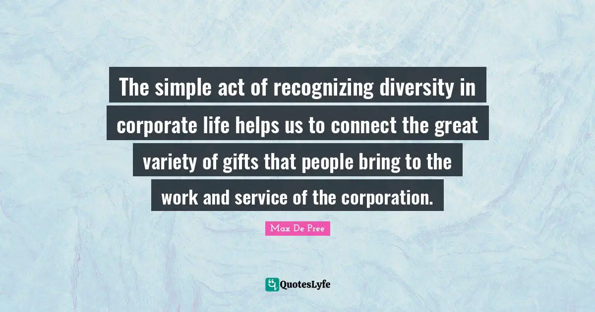 The simple act of recognizing diversity in corporate life helps us to connect the great variety of gifts that people bring to the work and service of the corporation.