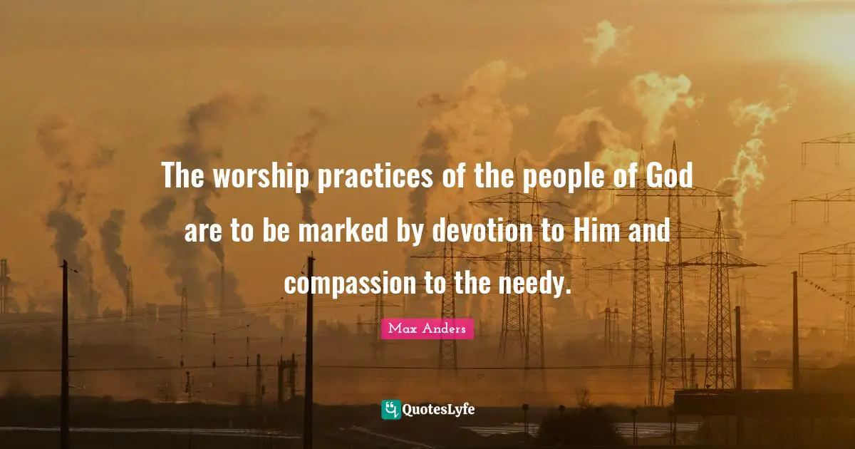 The worship practices of the people of God are to be marked by devotion to Him and compassion to the needy.