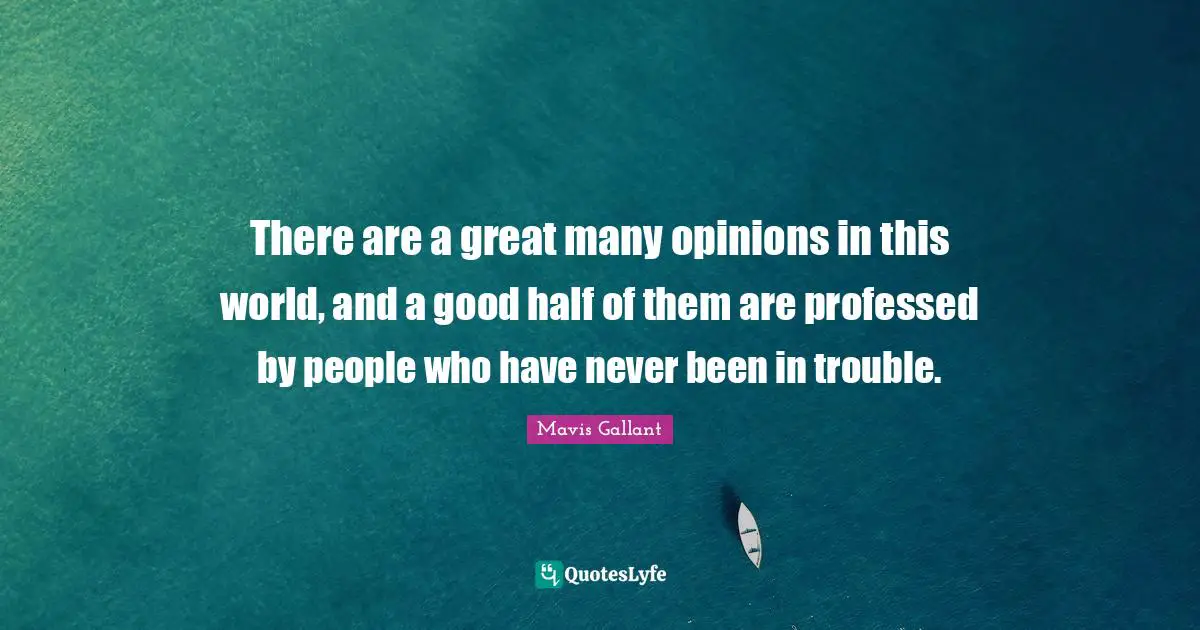 There are a great many opinions in this world, and a good half of them are professed by people who have never been in trouble.