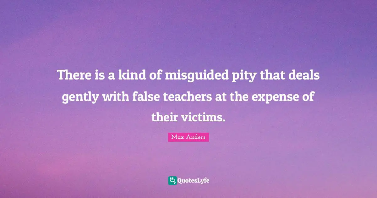 There is a kind of misguided pity that deals gently with false teachers at the expense of their victims.