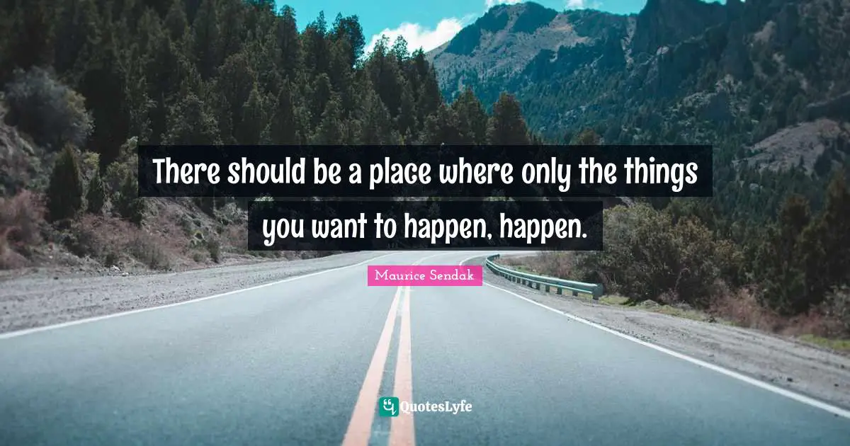 There should be a place where only the things you want to happen, happen.