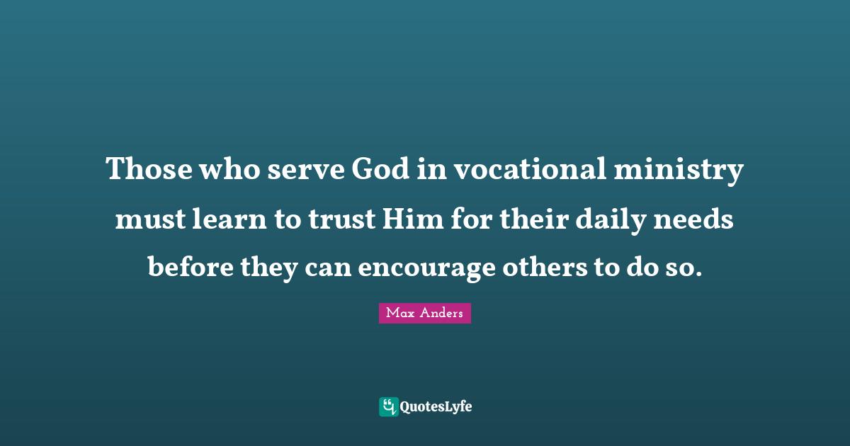 Those who serve God in vocational ministry must learn to trust Him for their daily needs before they can encourage others to do so.